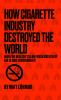 How Cigarette Industry Destroyed The World