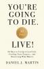 You're Going to Die. Live!