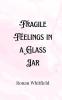 Fragile Feelings in a Glass Jar