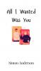 All I Wanted Was You