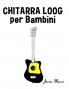 Chitarra Loog per Bambini