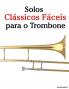 Solos Clássicos Fáceis para o Trombone