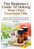 The Beginners Guide To Making Your Own Essential Oils