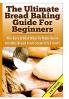 The Ultimate Bread Baking Guide For Beginners