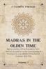 MADRAS IN THE OLDEN TIME Being a History of the Presidency from the first foundation to the Governorship of Thomas Pitt Grandfather of the Earl of Chatham 1639-1702