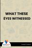 WHAT THESE EYES WITNESSED