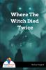 Where The Witch Died Twice