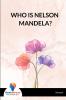 WHO IS NELSON MANDELA?