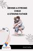 BEHIND A STRONG CHILD A STRONG FATHER