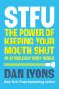 STFU: The Power of Keeping Your Mouth Shut in a World That W