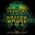 THE HAUNTING OF MOSCOW HOUSE