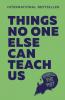 THINGS NO ONE ELSE CAN TEACH US