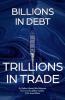 Billions in Debt Trillions in Trade