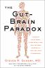 The Gut-Brain Paradox : Improve Your Mood Clear Brain Fog and Reverse Disease by Healing Your Microbiome
