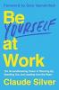 Be Yourself at Work : The Groundbreaking Power of Showing Up Standing Out and Leading from the Heart