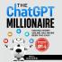 The ChatGPT Millionaire: Making Money Online has never been this EASY