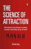 The Science of Attraction: What Behavioral And Evolutionary Psychology Can Teach Us About Flirting Dating and Mating