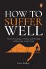 How to Suffer Well: Timeless Knowledge On Dealing With Hardship And Becoming Anguish-Proof