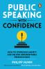 Public Speaking with Confidence: HOW TO OVERCOME ANXIETY AND DELIVER UNFORGETTABLE PRESENTATIONS