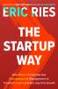 THE STARTUP WAY : HOW ENTREPRENEURIAL MANAGEMENT TRANSFORMS CULTURE AND DRIVES GROWTH