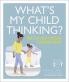 WHAT'S MY CHILD THINKING? : PRACTICAL CHILD PSYCHOLOGY FOR MODERN PARENTS