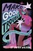 MAKE GOOD TROUBLE
