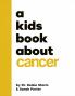 A KIDS BOOK ABOUT CANCER