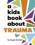 A KIDS BOOK ABOUT TRAUMA
