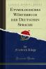 Etymologisches WÃ¶rterbuch der Deutschen Sprache (Classic Reprint)