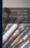 Manuale del Pittore Restauratore (Classic Reprint)