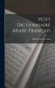 Petit Dictionnaire Arabe-FranÃ§ais de la Langue ParlÃ©e en AlgÃ©rie: Contenant les Mots Et les Formules EmployÃ©s dans les Lettres Et les Actes Judiciaires (Classic Reprint)