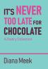 It's Never Too Late For Chocolate