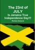 The 23rd of JULY Is Jamaica True Independence Day