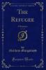 Refugee Vol. 1 of 2: A Romance (Classic Reprint)