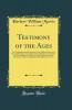Testimony of the Ages: Or Confirmations of the Scriptures From Modern Science and Recent Discoveries Ancient Records and Monuments the Ruins of Cities and Relics of Tombs the Greek and Latin Classics Assyrian Inscriptions and Egyptians Hieroglyphics