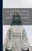 La Vie des Saints: Pour Tous les Jours de l''AnnÃ©e (Classic Reprint)