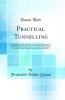 Practical Tunnelling: Explaining in Detail the Setting Out of the Works; Shaft Sinking and Heading Driving; Ranging the Lines and Levelling Under Ground; Sub-Excavating Timbering and the Construction of the Brickwork of Tunnels; With the Amount of