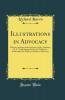 Illustrations in Advocacy: With an Analysis of the Speeches of Mr. Hawkins Q. C. (Lord Brampton) In the Tichborne Prosecution for Perjury (a Study in Advocacy) (Classic Reprint)