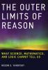 OUTER LIMITS OF REASON: What Science Mathematics and Logic Cannot Tell Us (The MIT Press)