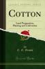 Cotton: Land Preparation Planting and Cultivation (Classic Reprint)