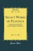 Select Works of Plotinus: Translated From the Greek With an Introduction Containing the Substance of Porphyry''s Life of Plotinus (Classic Reprint)