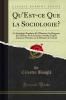 Qu''Est-ce Que la Sociologie?: La Sociologie Populaire Et l''Histoire; Les Rapports de l''Histoire Et de la Science Sociale d''AprÃ¨s Cournot; ThÃ©ories sur la Division du Travail (Classic Reprint)
