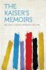 The Kaiser''s Memoirs: Wilhelm II Emperor of Germany 1888-1819 (Classic Reprint)