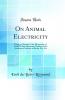 On Animal Electricity: Being an Abstract of the Discoveries of Emil Du Bois-Reymond Member of the Academy of Sciences of Berlin Etc. Etc (Classic Reprint)