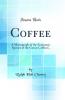 Coffee: A Monograph of the Economic Species of the Genus Coffea L (Classic Reprint)