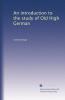 An Introduction to the Study of Old High German (Classic Reprint)