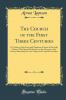 Church of the First Three Centuries: Or Notices of the Lives and Opinions of Some of the Early Fathers With Special References to the Doctrine of the Trinity; Illustrating Its Late Origin and Gradual Formation (Classic Reprint)