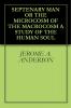 Septenary Man or the Microcosm of the Macrocosm: A Study of the Human Soul in Relation to the Various Vehicles or Avenues of Consciousness (Technically Known as the Seven Principles) By Means of Which It Brings Itself Into Relation With the Outer