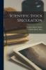 Scientific Stock Speculation: With Introduction and Notes (Classic Reprint)