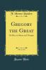 Gregory the Great Vol. 1 of 2: His Place in History and Thought (Classic Reprint)
